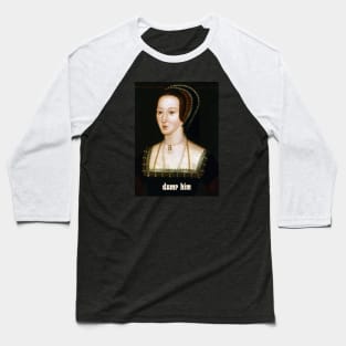 Advice from Anne Boleyn: Dump Him Baseball T-Shirt